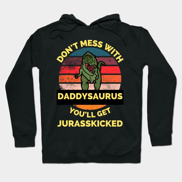 Don't Mess With Daddysaurus You'll Get Jurasskicked - Funny Dinosaur Lover Father's Day Gift Hoodie by Famgift